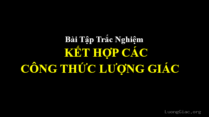 19 bài tập trắc nghiệm kết hợp các công thức lượng giác