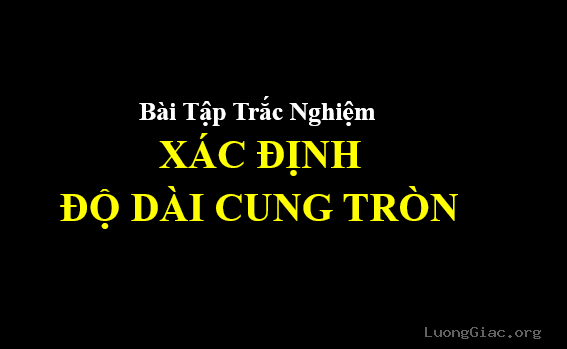 39 bài tập trắc nghiệm xác định độ dài cung tròn