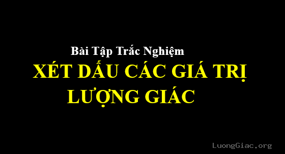 Giải 26 bài tập trắc nghiệm Xét dấu các giá trị lượng giác